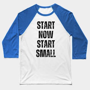 Inspirational and Motivational Quotes for Success - Start Now Start Small Baseball T-Shirt